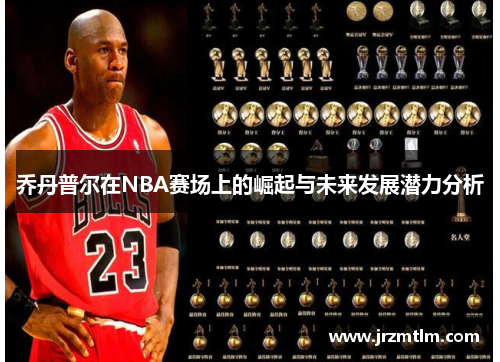 乔丹普尔在NBA赛场上的崛起与未来发展潜力分析