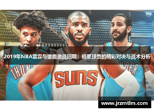 2019年NBA雷霆与雄鹿激战回顾：明星球员的精彩对决与战术分析