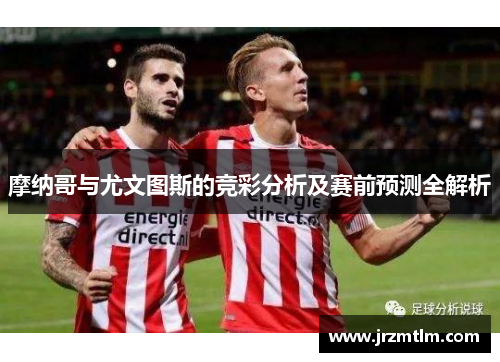 摩纳哥与尤文图斯的竞彩分析及赛前预测全解析