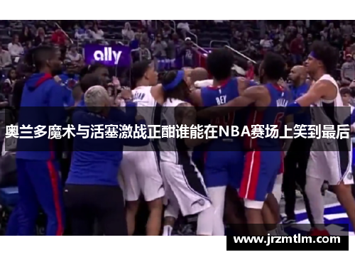 奥兰多魔术与活塞激战正酣谁能在NBA赛场上笑到最后